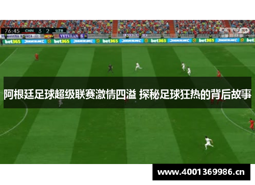 阿根廷足球超级联赛激情四溢 探秘足球狂热的背后故事
