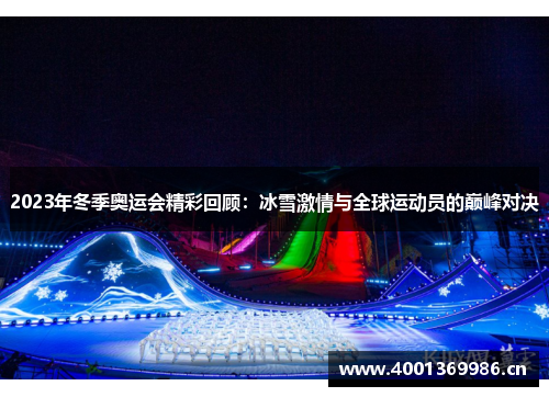 2023年冬季奥运会精彩回顾:冰雪激情与全球运动员的巅峰对决 2023年冬季奥运会精彩回顾:冰雪激情与全球运动员的巅峰对决